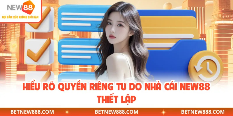 Hiểu rõ quyền riêng tư do nhà cái NEW88 thiết lập