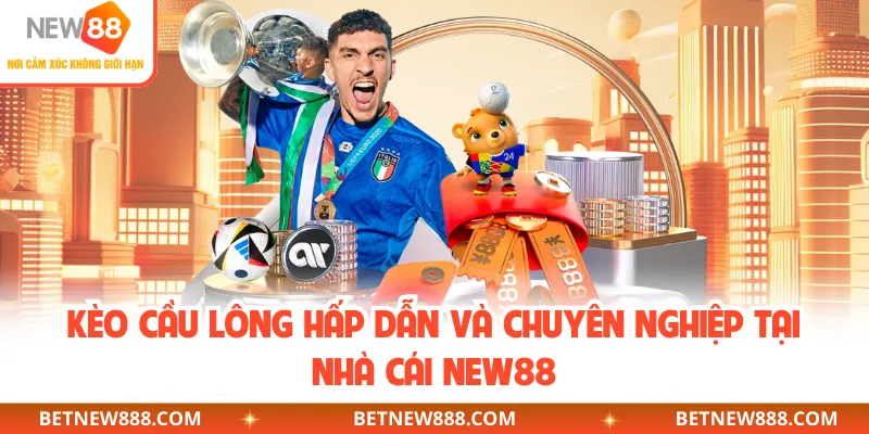 Kèo cầu lông hấp dẫn và chuyên nghiệp tại nhà cái NEW88