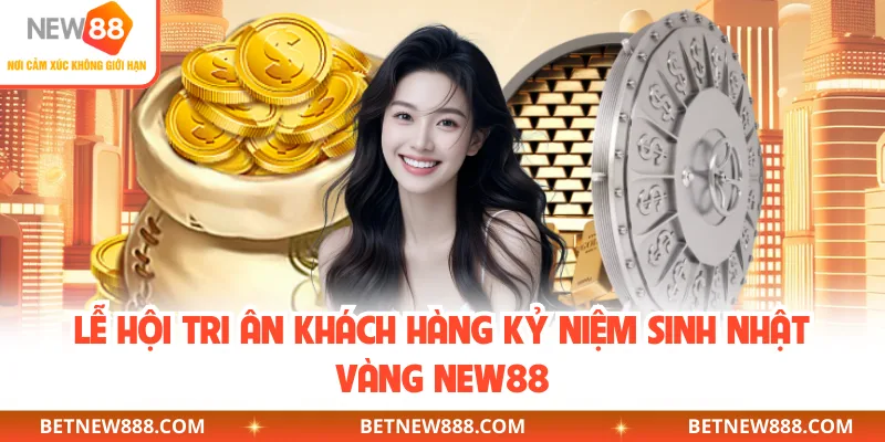 Lễ hội tri ân khách hàng kỷ niệm sinh nhật vàng NEW88