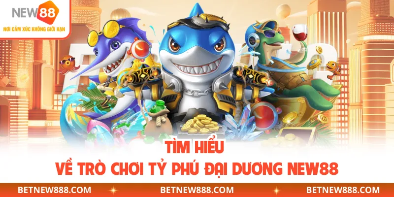 Tìm hiểu về trò chơi Tỷ Phú Đại Dương NEW88